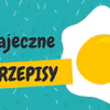 Dania z jajem na codzień- czyli 23 jajeczne przepisy