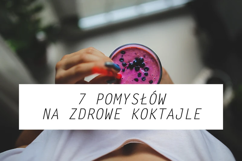 7 pomysłów na zdrowe koktajle każdego ranka