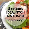 5 sałatek idealnych na lunch do pracy