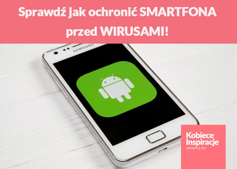 Sprawdź jak ochronić SMARTFONA przed WIRUSAMI!