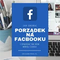 Jak zrobić porządek na Facebooku