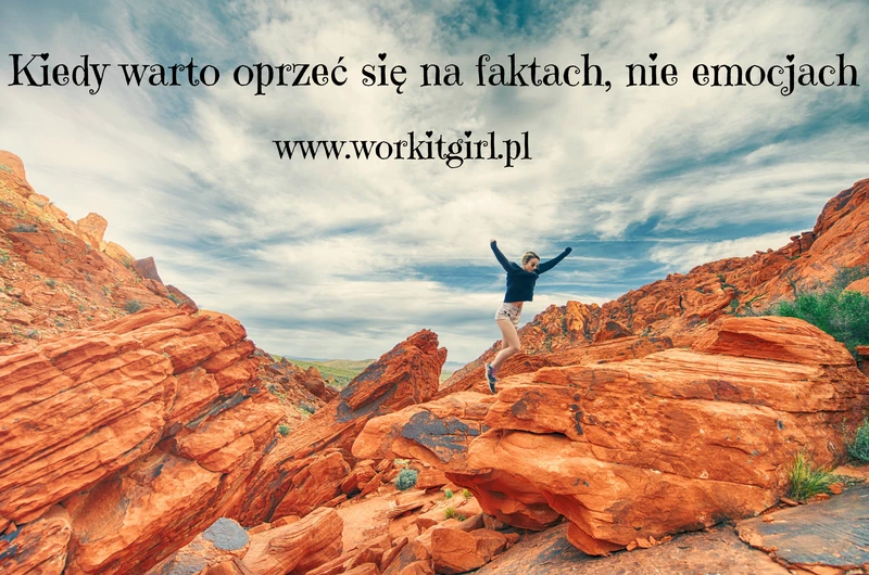 Kiedy warto oprzeć się na faktach, nie emocjach!