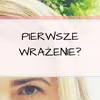 Jakie wywarłam na Tobie pierwsze wrażenie?