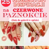 Top 25 Kobiecych Inspiracji na Czerwone Paznokcie [Galeria] – Czerwień Zawsze na Topie