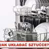 Którą stroną wkładać SZTUĆCE DO ZMYWARKI?