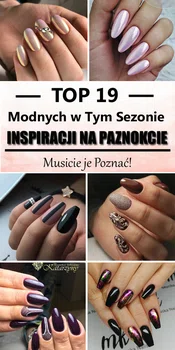 TOP 19 Modnych Inspiracji na Sezon 2017/2018 – Zobaczcie Najnowsze Paznokciowe Trendy