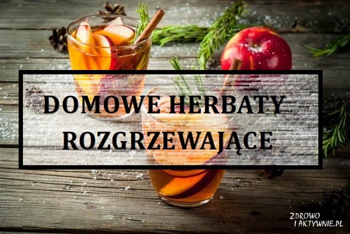 DOMOWE ROZGRZEWAJĄCE HERBATY