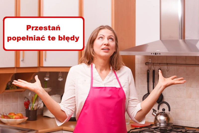 Zobacz najczęściej popełniane BŁĘDY w KUCHNI
