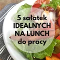 5 sałatek idealnych na lunch do pracy