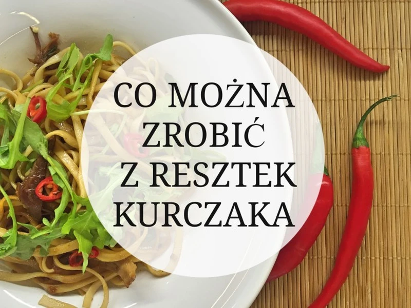 Co można zrobić z resztek kurczaka