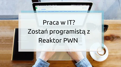 Praca w IT? Zostań programistą z Reaktor PWN