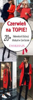 Czerwień na Topie! Jak Go Nosić? 20+ Stylizacji w Kolorze Czerwonym