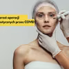 Wzrost operacji plastycznych przez COVID?