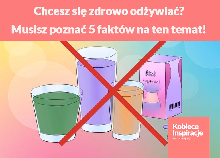 Chcesz się zdrowo odżywiać? Musisz poznać 5 faktów na ten temat!