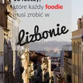 10 rzeczy, które każdy foodie musi zrobić w Lizbonie