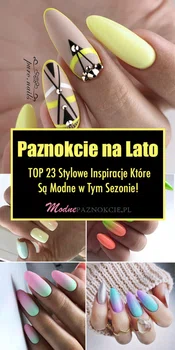 PAZNOKCIE NA LATO – TOP 23 Stylowe Inspiracje Które Są Modne w Tym Sezonie!