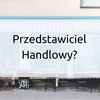 Przedstawiciel handlowy – byłam najlepsza. Cechy dobrego Handlowca.