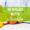 Jak wygląda wizyta u Dietetyka