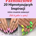 HITY Paznokciowe – 20 Hipnotyzujących i Gorących Inspiracji, Które Musicie Zobaczyć