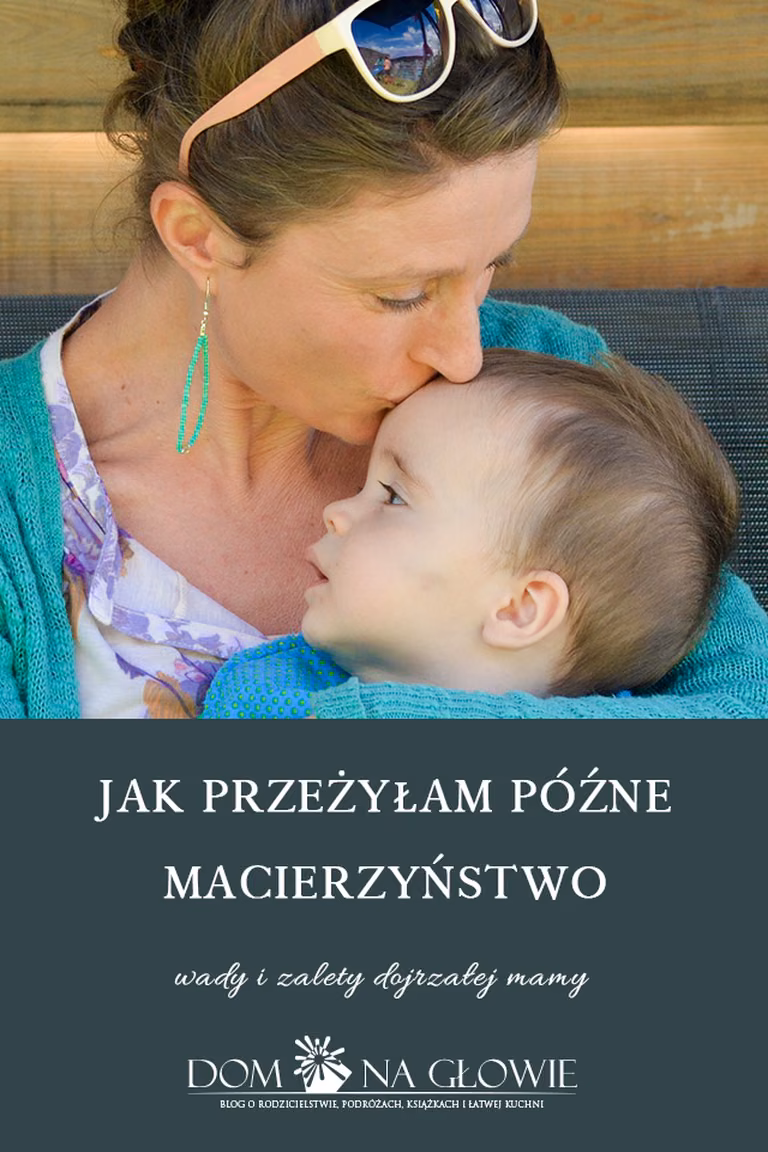 JAK PRZEŻYŁAM PÓŹNE MACIERZYŃSTWO – WADY I ZALETY DOJRZAŁEJ MAMY