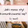 Jaki posiadasz styl komunikowania się? TEST