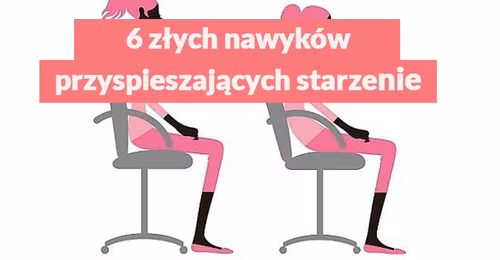 6 złych nawyków przyspieszających starzenie