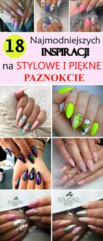 18 Najmodniejszych Inspiracji na STYLOWE I PIĘKNE Paznokcie