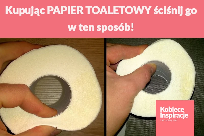 Kupując PAPIER TOALETOWY ściśnij go w ten sposób!