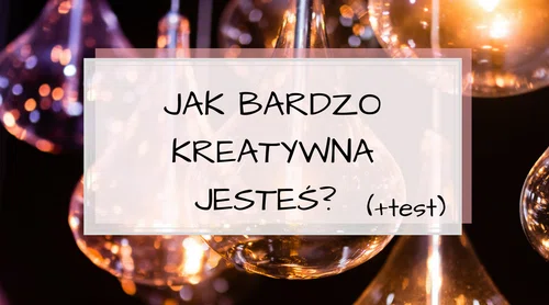 Jak bardzo kreatywna jesteś? + TEST