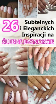 26 Subtelnych i Eleganckich Inspiracji na Ślubne Paznokcie