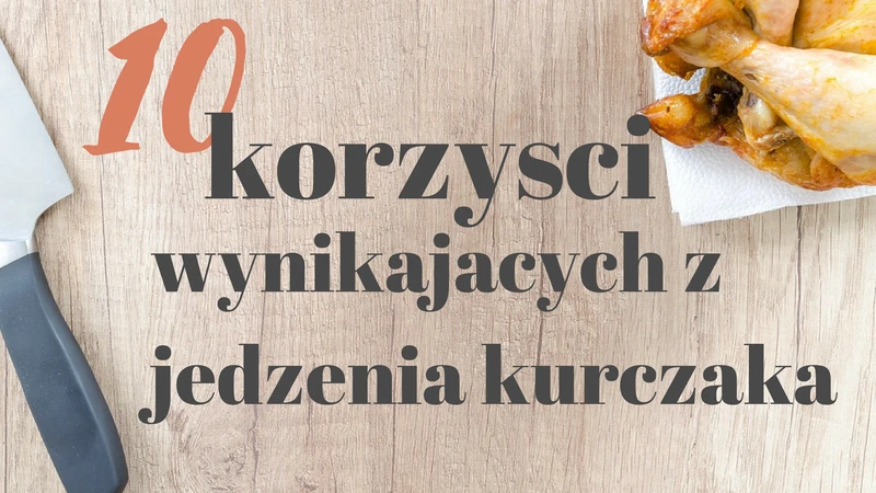 10 korzyści wynikających z jedzenia kurczaka