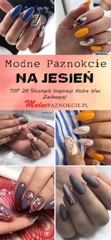 Modne Paznokcie na Jesień – TOP 26 Ślicznych Inspiracji Które Was Zachwycą!