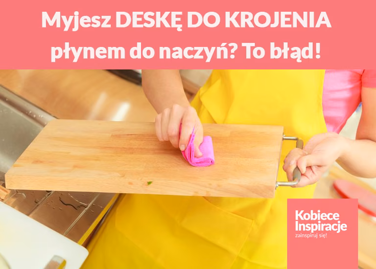 Myjesz DESKĘ DO KROJENIA płynem do naczyń? To błąd!