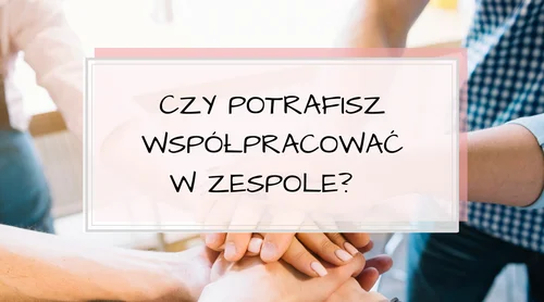 Praca zespołowa – czy potrafisz współpracować w zespole?