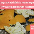 Nie wyrzucaj skórki z mandarynek, wykorzystaj ją w walce z mokrym kaszlem!