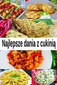 Najlepsze przepisy na dania z cukinią