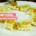 Pierogi ruskie - idealne ciasto na pierogi