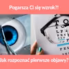 Pogarsza Ci się wzrok?! Jak rozpoznać pierwsze objawy?