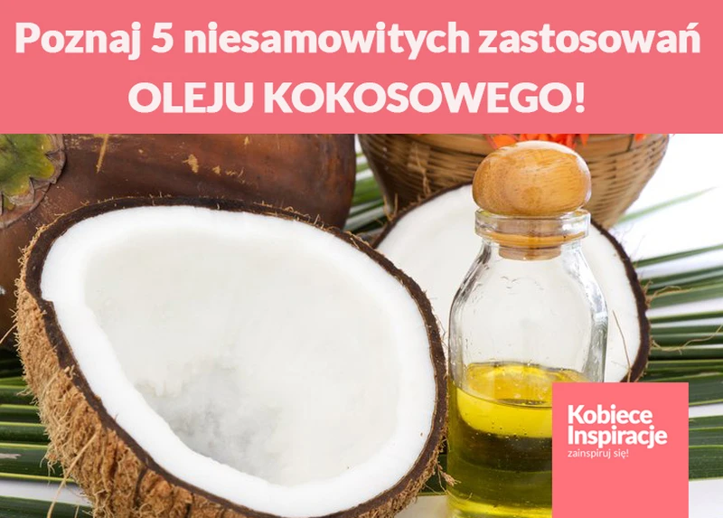 Poznaj 5 niesamowitych zastosowań OLEJU KOKOSOWEGO!