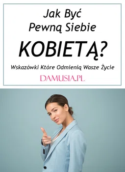 Jak Być Pewną Siebie Kobietą? – Wskazówki Które Odmienią Wasze Życie