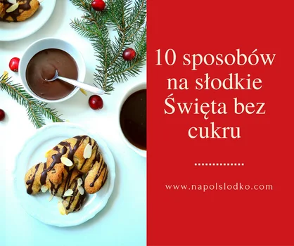 10 sposobów na słodkie Święta Bożego Narodzenia bez cukru