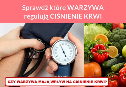 Sprawdź które WARZYWA regulują CIŚNIENIE KRWI