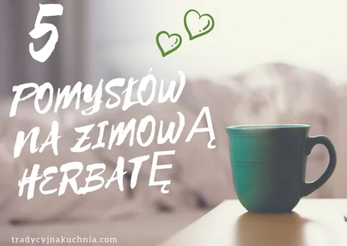 5 pomysłów na zimową herbatę