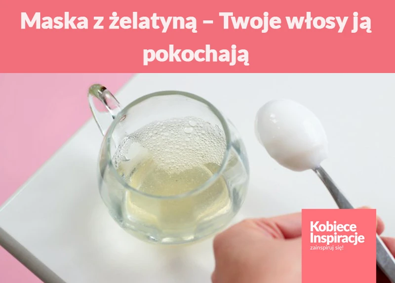 Maska z żelatyną – Twoje włosy ją pokochają