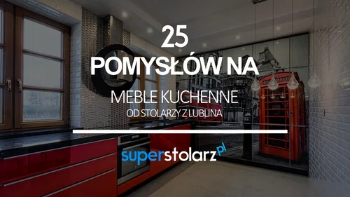 25 pomysłów na kuchnię od stolarzy z Lublina - filmik