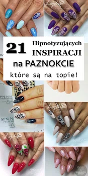 21 Hipnotyzujących Inspiracji na Paznokcie, Które Są Na Topie