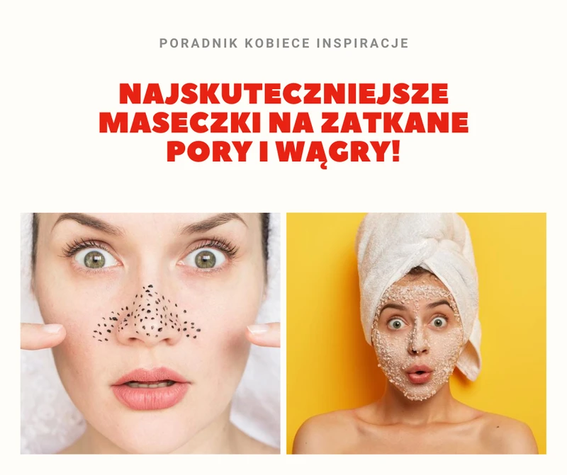 Najskuteczniejsze maseczki na zatkane pory i wągry!