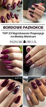 Bordowe Paznokcie – TOP 23 Najciekawsze Propozycje na Modny Manicure