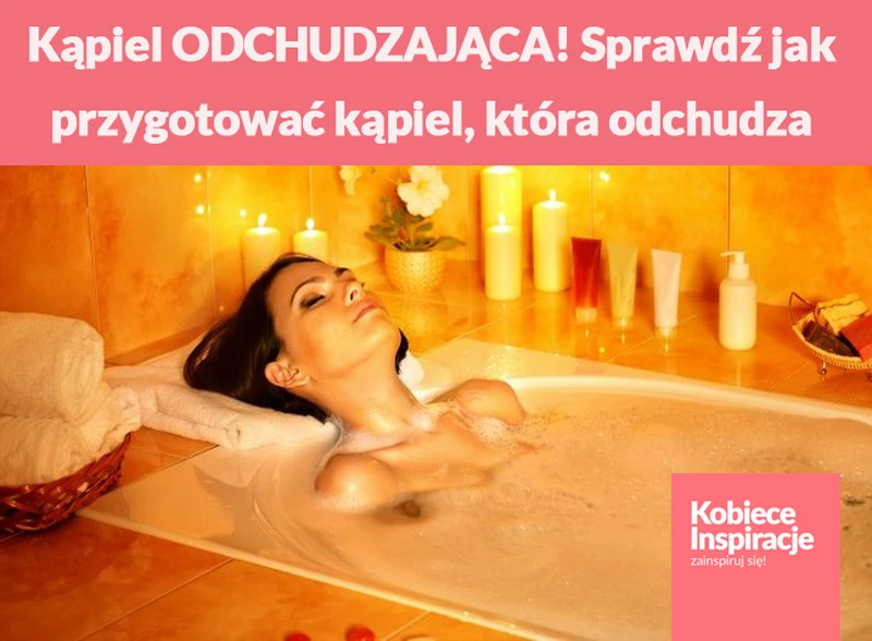 Kąpiel ODCHUDZAJĄCA! Sprawdź jak przygotować kąpiele, które odchudzają i relaksują