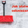 Nie lubisz odśnieżać? Te porady znacznie Ci to ułatwią!